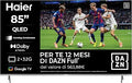 Haier Smart TV 85" QLED 4K UHD, Google TV, Gaming 120Hz, HDR10
Dolby Audio, Telecomando Smart, Google Assistant, Bluetooth 5.1, HDMI 2.1 x 4, USB 2.0, 12 Mesi DAZN Inclusi, H85Q80FUX
